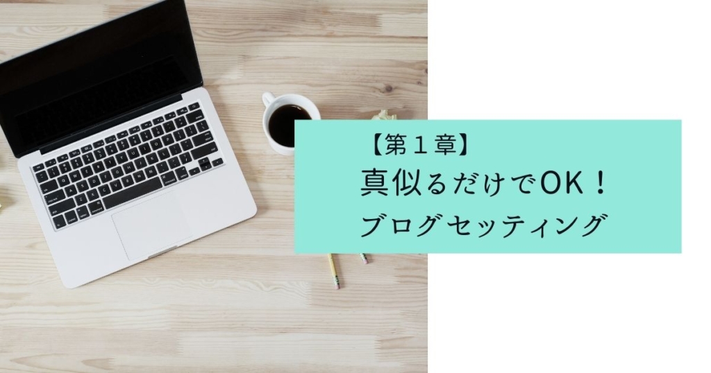 【第１章】真似るだけでOK！ブログセッティング