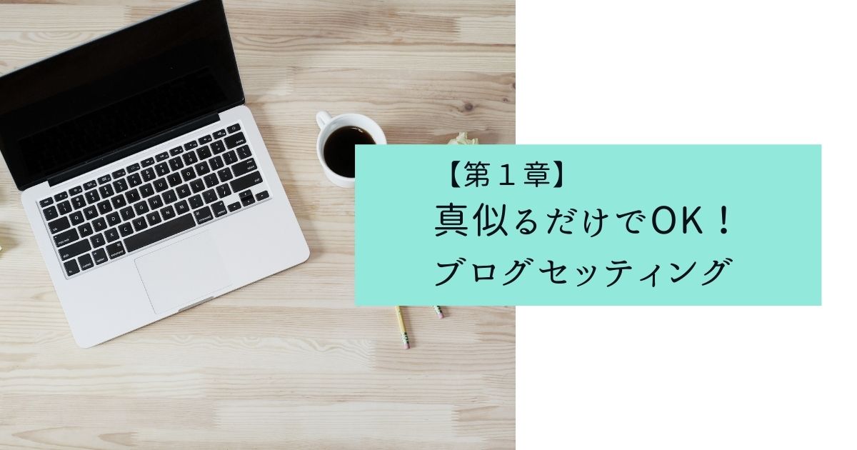 【第１章】真似るだけでOK！ブログセッティング