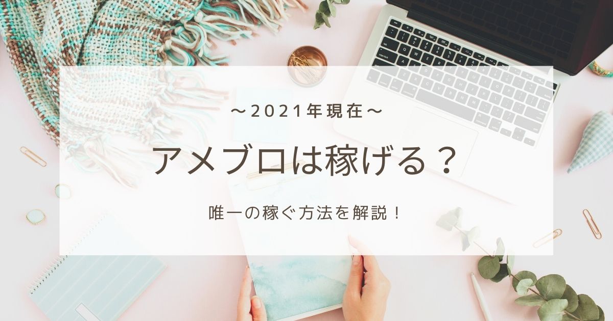 最新 アメブロは21年現在も稼げる 稼ぐ方法はたった1つだけ