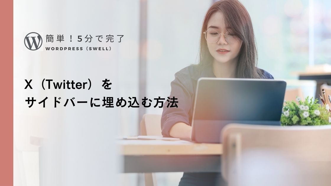 【簡単】X(Twitter)をサイドバーにタイムラインを表示させる方法【SWELL】