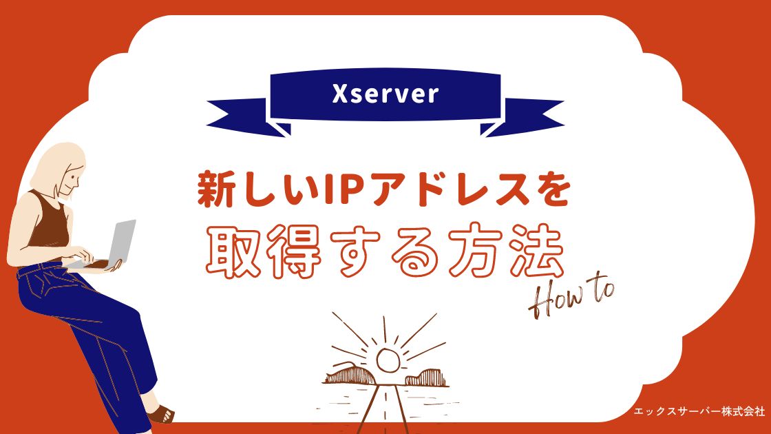 【Xserver】新しいIPアドレスを取得する方法！変わっているか確認するには？