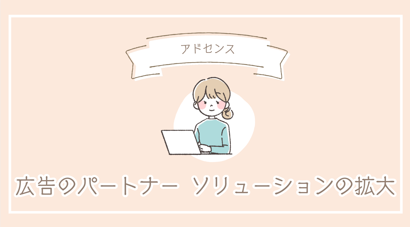 アドセンスから届いた「広告のパートナー ソリューションの拡大」とは?